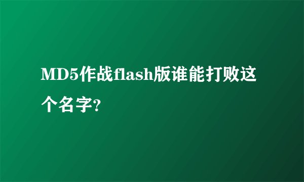 MD5作战flash版谁能打败这个名字？