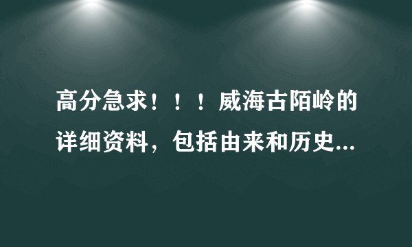 高分急求！！！威海古陌岭的详细资料，包括由来和历史典故等。