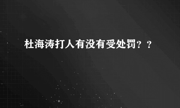 杜海涛打人有没有受处罚？？