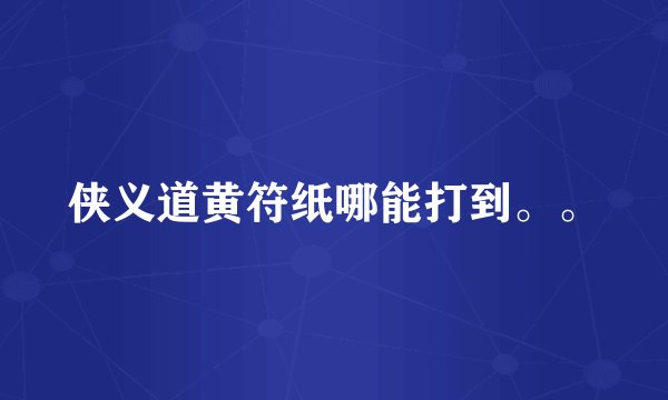 侠义道黄符纸哪能打到。。
