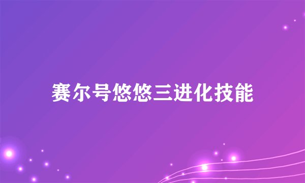 赛尔号悠悠三进化技能