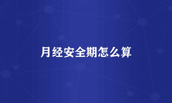 月经安全期怎么算