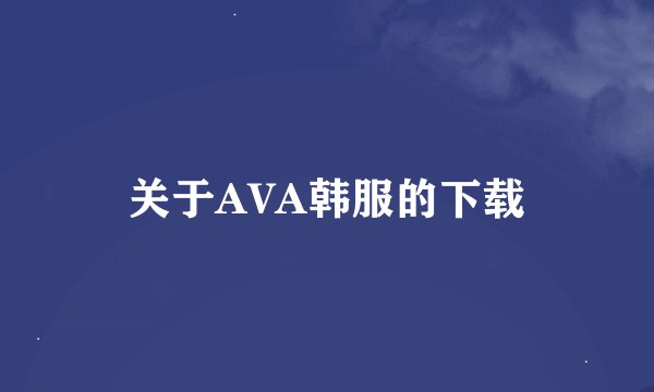 关于AVA韩服的下载