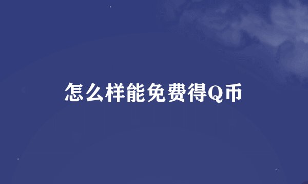 怎么样能免费得Q币