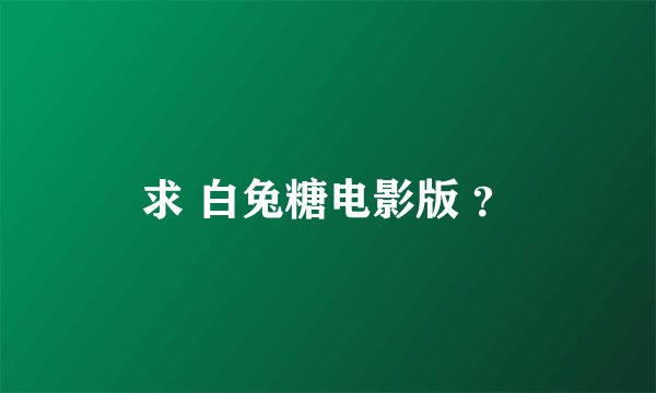 求 白兔糖电影版 ？