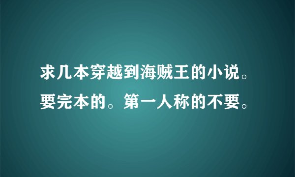 求几本穿越到海贼王的小说。要完本的。第一人称的不要。