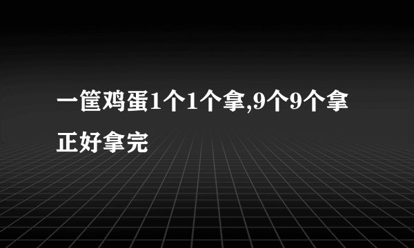 一筐鸡蛋1个1个拿,9个9个拿正好拿完