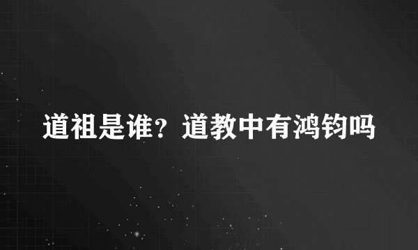 道祖是谁？道教中有鸿钧吗