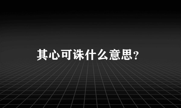 其心可诛什么意思？