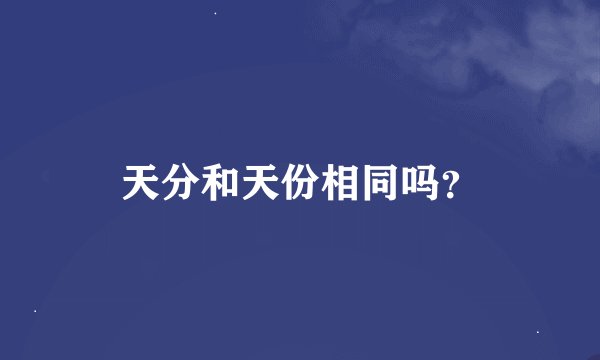 天分和天份相同吗？