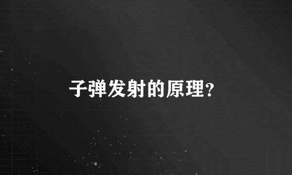 子弹发射的原理？