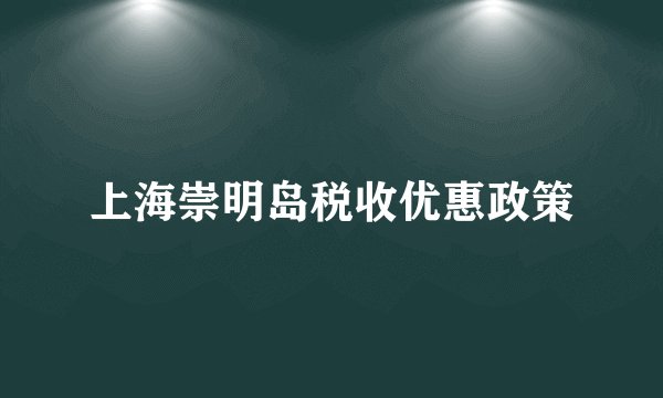 上海崇明岛税收优惠政策