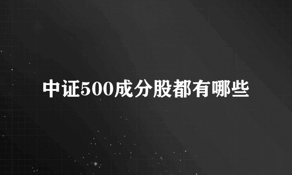 中证500成分股都有哪些