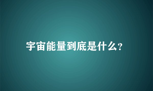 宇宙能量到底是什么？