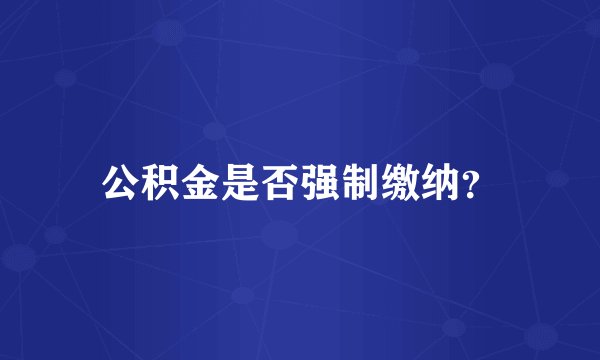 公积金是否强制缴纳？