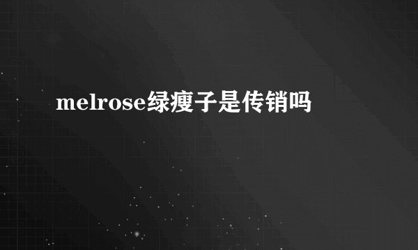 melrose绿瘦子是传销吗