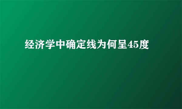 经济学中确定线为何呈45度
