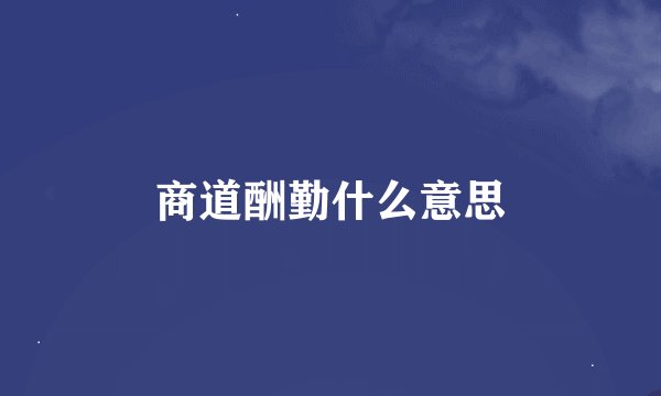 商道酬勤什么意思