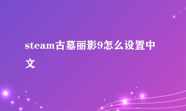steam古墓丽影9怎么设置中文