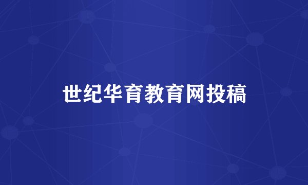 世纪华育教育网投稿
