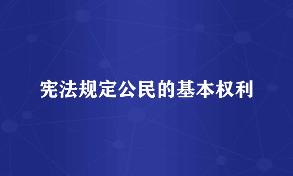 宪法规定公民的基本权利