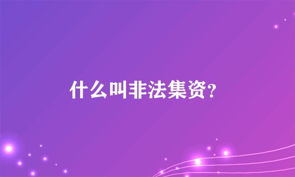 什么叫非法集资？