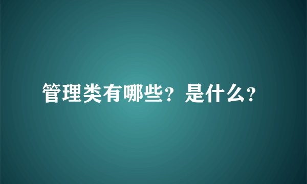 管理类有哪些？是什么？