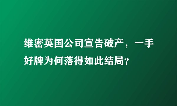 维密英国公司宣告破产，一手好牌为何落得如此结局？