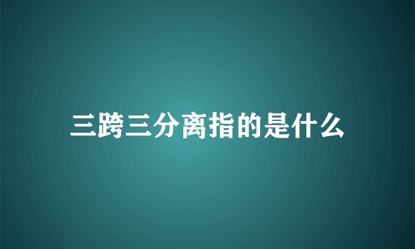 三跨三分离指的是什么