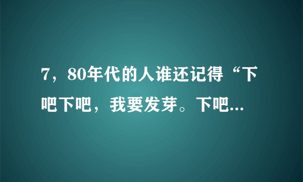 7，80年代的人谁还记得“下吧下吧，我要发芽。下吧下吧，我要开花”那篇课文的全文