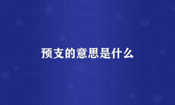 预支的意思是什么