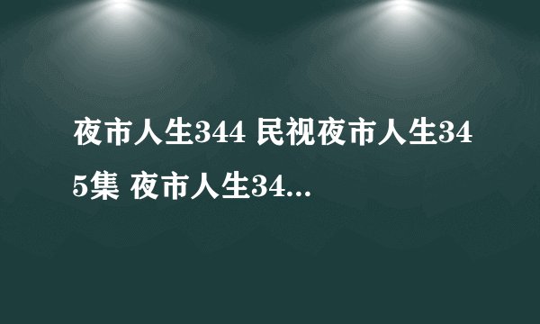 夜市人生344 民视夜市人生345集 夜市人生346视频 夜市人生347