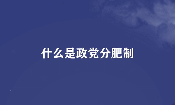 什么是政党分肥制