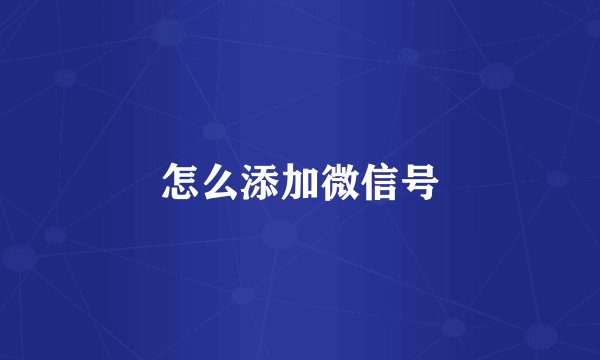 怎么添加微信号