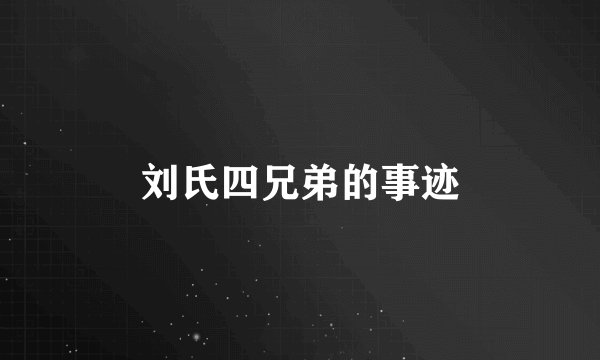 刘氏四兄弟的事迹