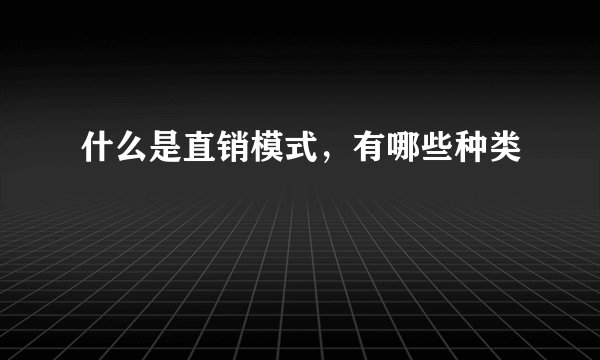 什么是直销模式，有哪些种类