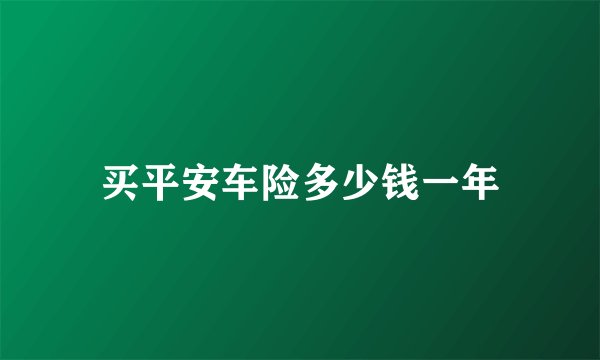 买平安车险多少钱一年