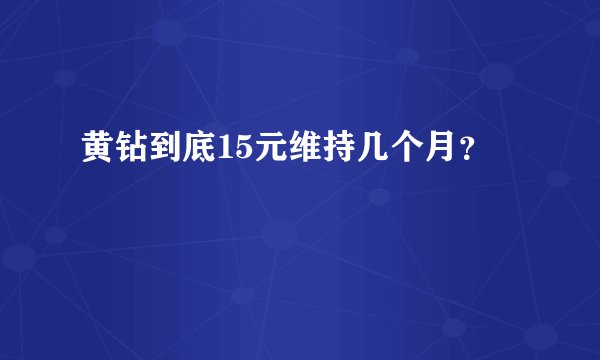 黄钻到底15元维持几个月？