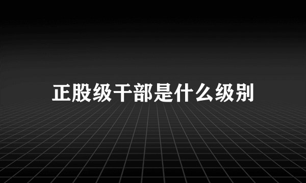 正股级干部是什么级别