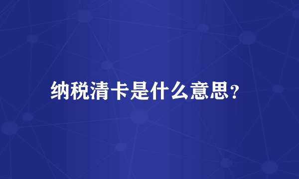 纳税清卡是什么意思？