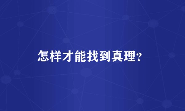 怎样才能找到真理？