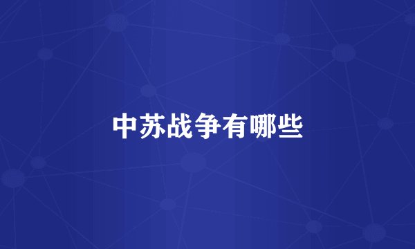 中苏战争有哪些