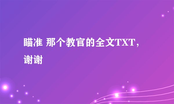 瞄准 那个教官的全文TXT，谢谢