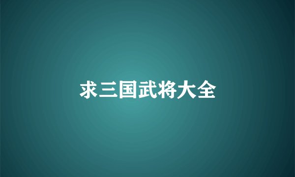 求三国武将大全