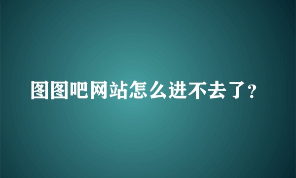 图图吧网站怎么进不去了？