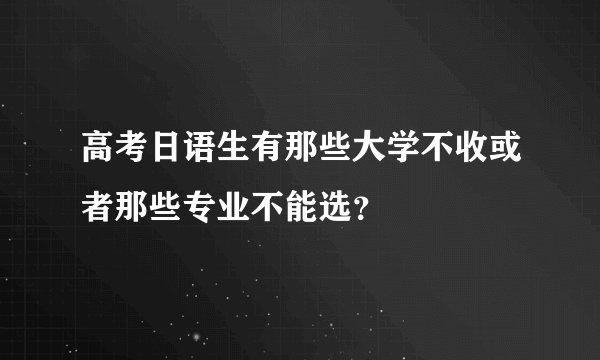 高考日语生有那些大学不收或者那些专业不能选？