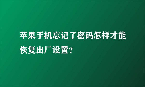 苹果手机忘记了密码怎样才能恢复出厂设置？