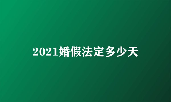 2021婚假法定多少天