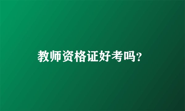 教师资格证好考吗？