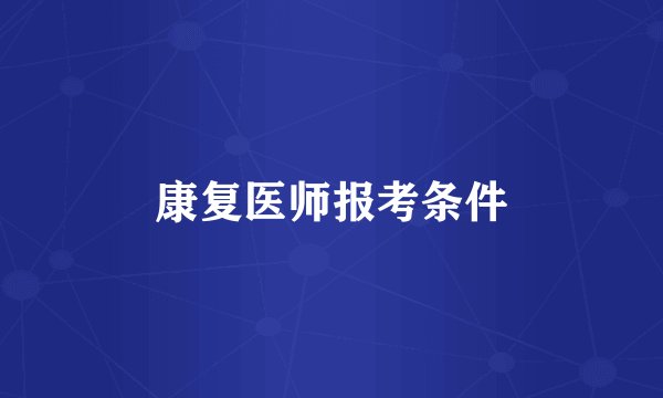 康复医师报考条件